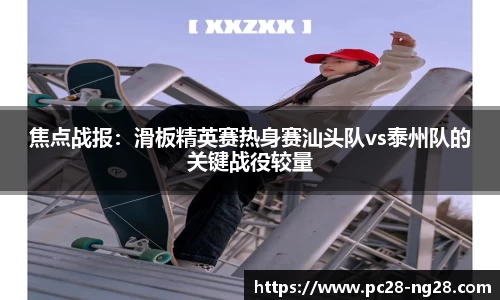 焦点战报：滑板精英赛热身赛汕头队vs泰州队的关键战役较量