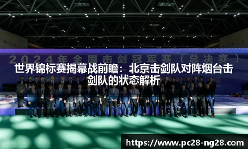 世界锦标赛揭幕战前瞻：北京击剑队对阵烟台击剑队的状态解析