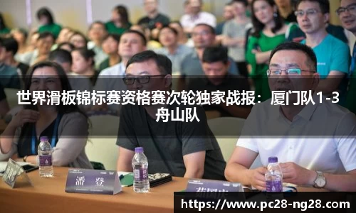 世界滑板锦标赛资格赛次轮独家战报：厦门队1-3舟山队